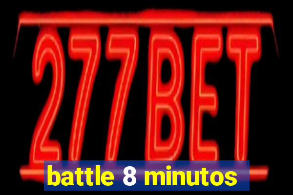 battle 8 minutos